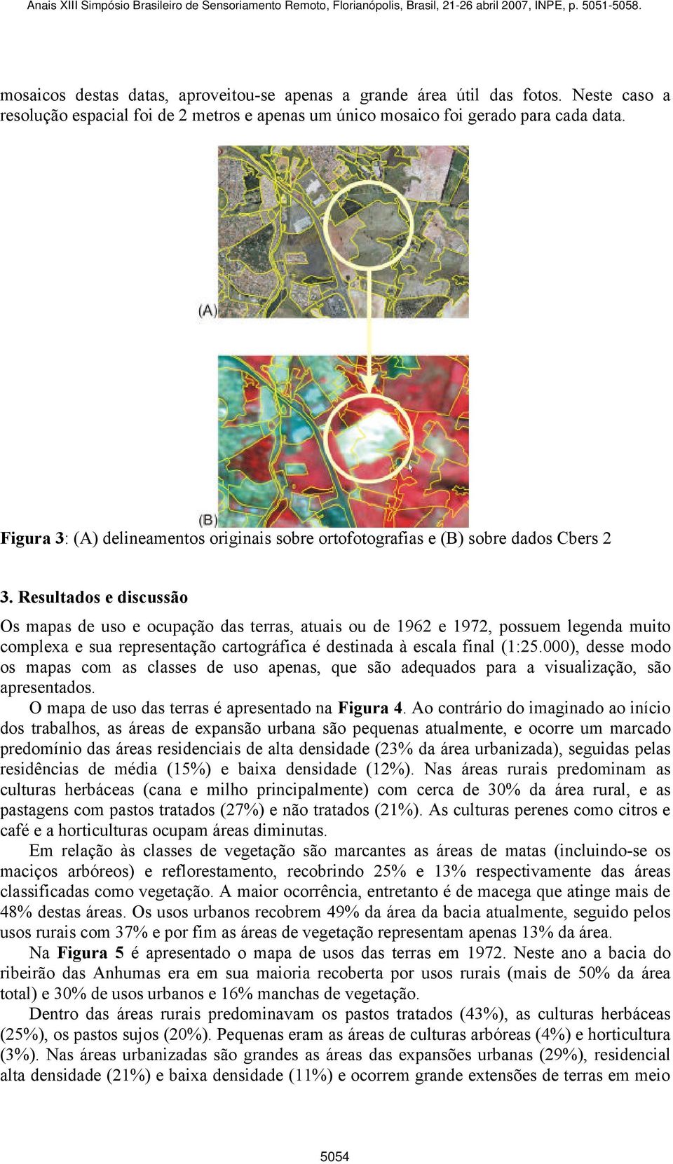 Resultados e discussão Os mapas de uso e ocupação das terras, atuais ou de 1962 e 1972, possuem legenda muito complexa e sua representação cartográfica é destinada à escala final (1:25.