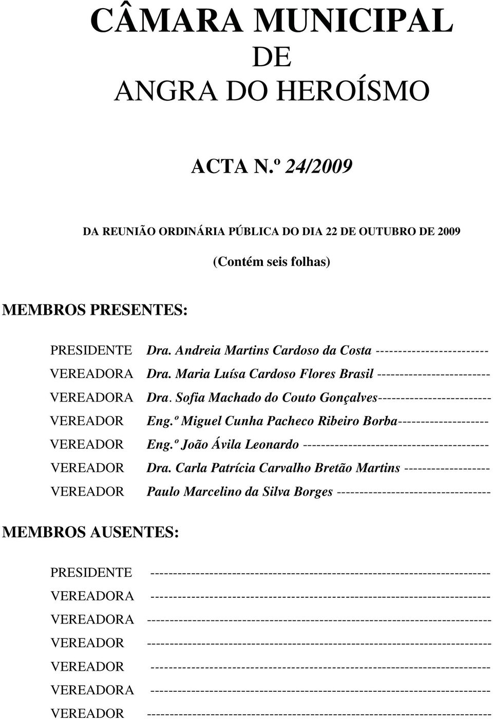 Sofia Machado do Couto Gonçalves------------------------- VEREADOR Eng.º Miguel Cunha Pacheco Ribeiro Borba-------------------- VEREADOR Eng.