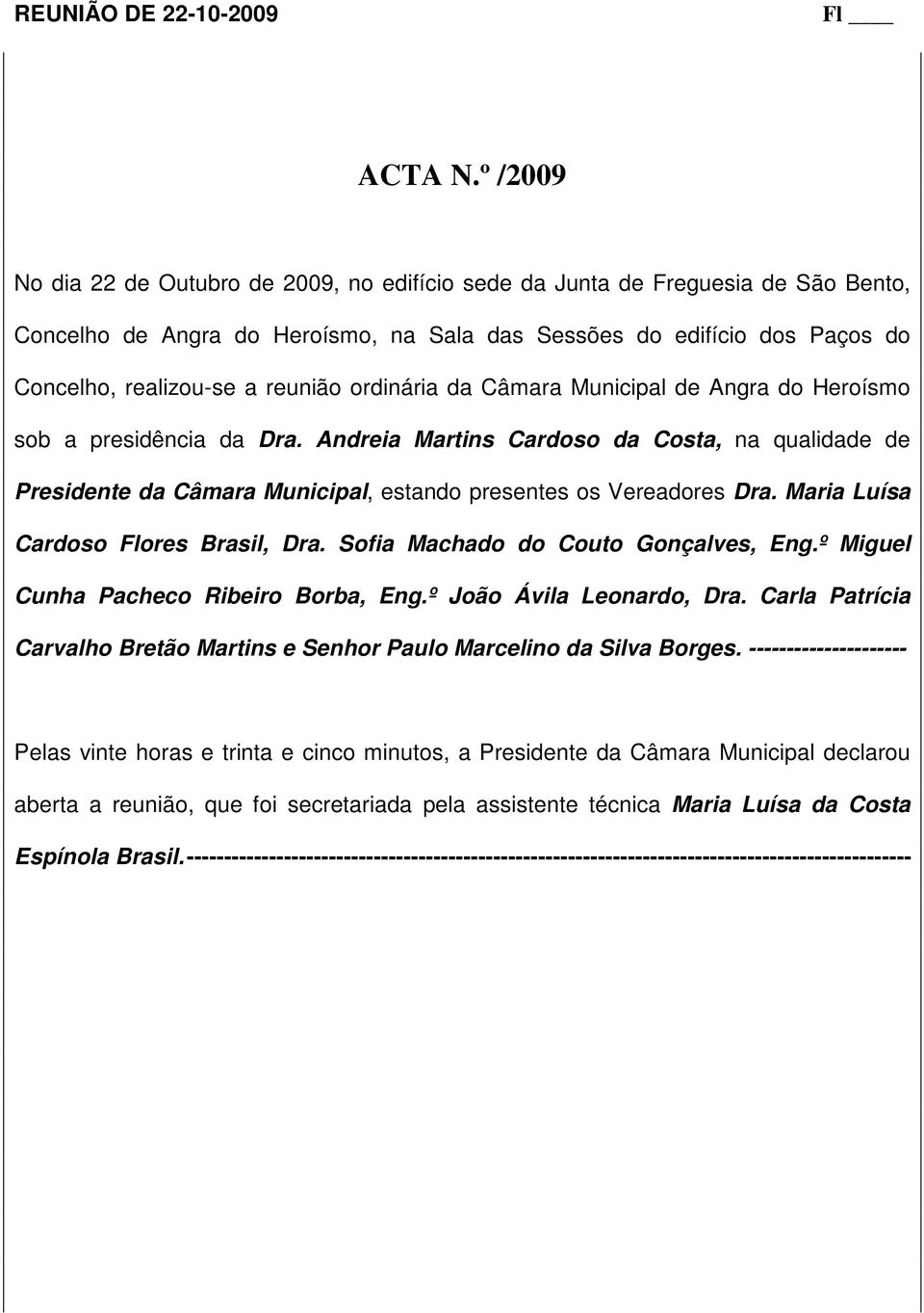ordinária da Câmara Municipal de Angra do Heroísmo sob a presidência da Dra. Andreia Martins Cardoso da Costa, na qualidade de Presidente da Câmara Municipal, estando presentes os Vereadores Dra.