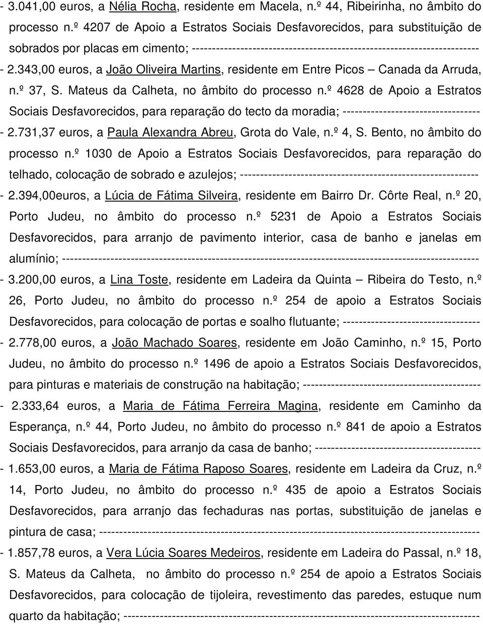 343,00 euros, a João Oliveira Martins, residente em Entre Picos Canada da Arruda, n.º 37, S. Mateus da Calheta, no âmbito do processo n.