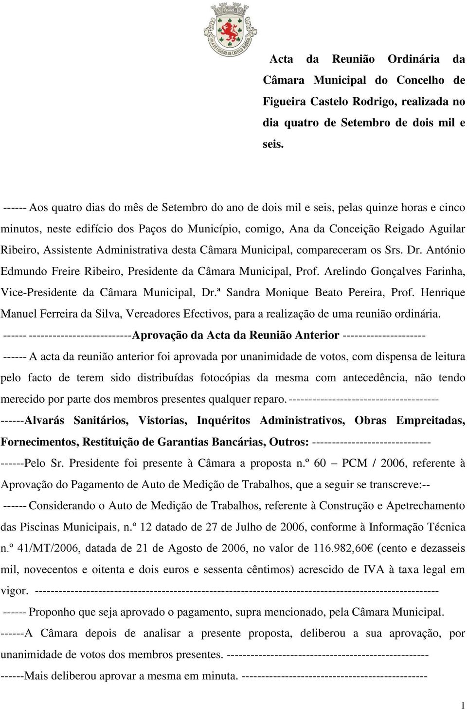 Assistente Administrativa desta Câmara Municipal, compareceram os Srs. Dr. António Edmundo Freire Ribeiro, Presidente da Câmara Municipal, Prof.