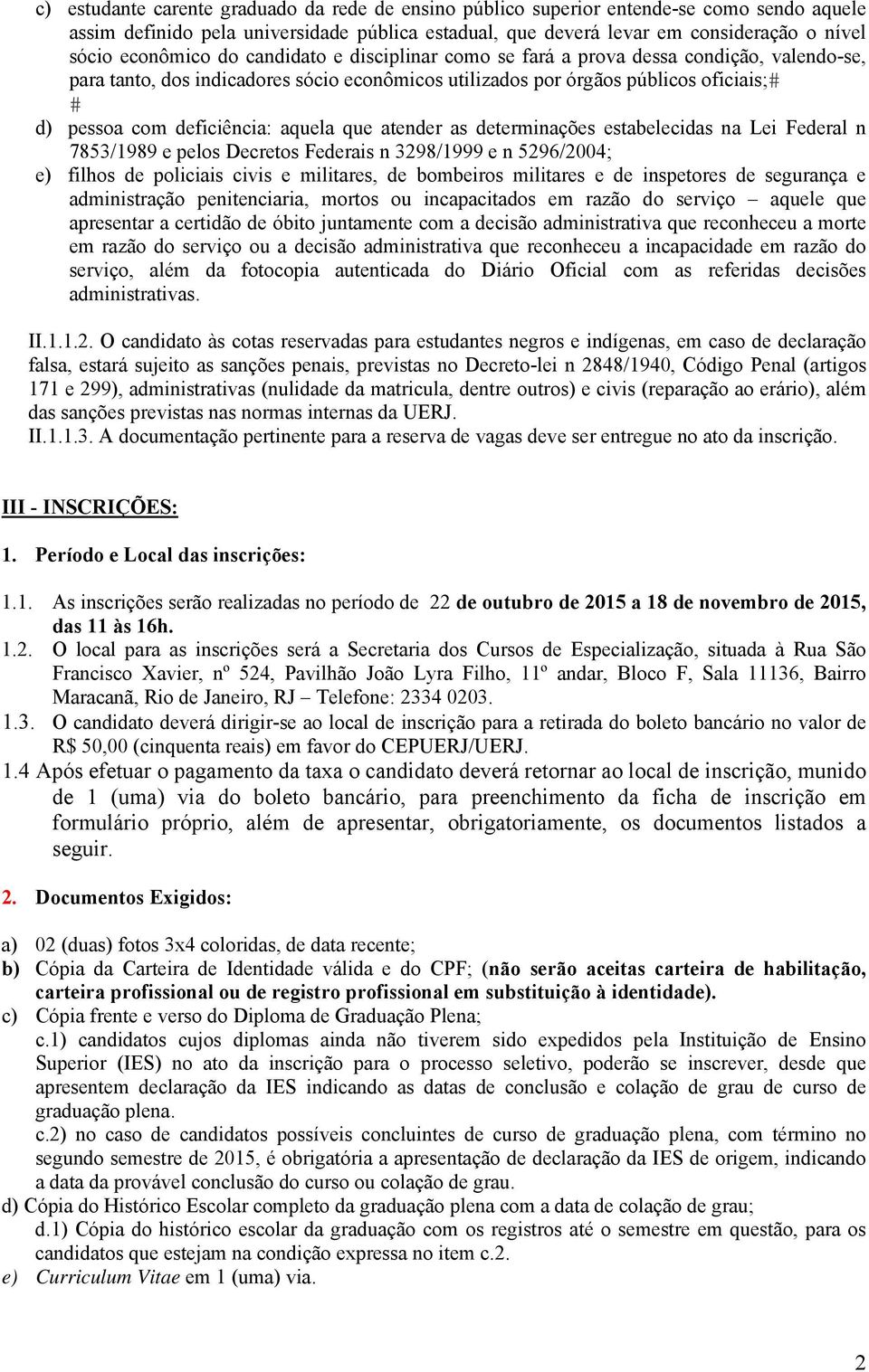 aquela que atender as determinações estabelecidas na Lei Federal n 7853/1989 e pelos Decretos Federais n 3298/1999 e n 5296/2004; e) filhos de policiais civis e militares, de bombeiros militares e de