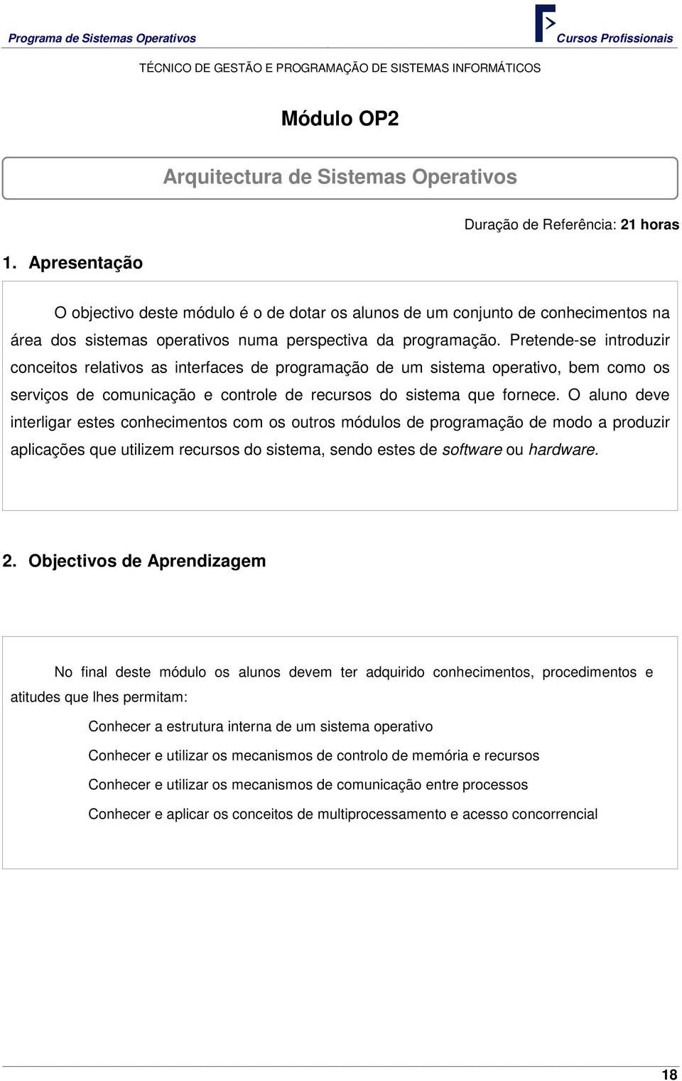 Pretende-se introduzir conceitos relativos as interfaces de programação de um sistema operativo, bem como os serviços de comunicação e controle de recursos do sistema que fornece.