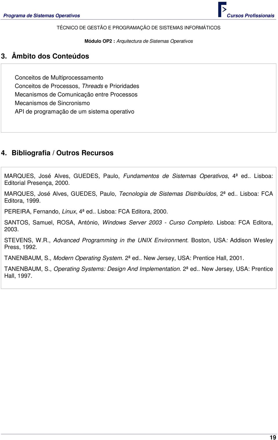 operativo 4. Bibliografia / Outros Recursos MARQUES, José Alves, GUEDES, Paulo, Fundamentos de Sistemas Operativos, 4ª ed.. Lisboa: Editorial Presença, 2000.