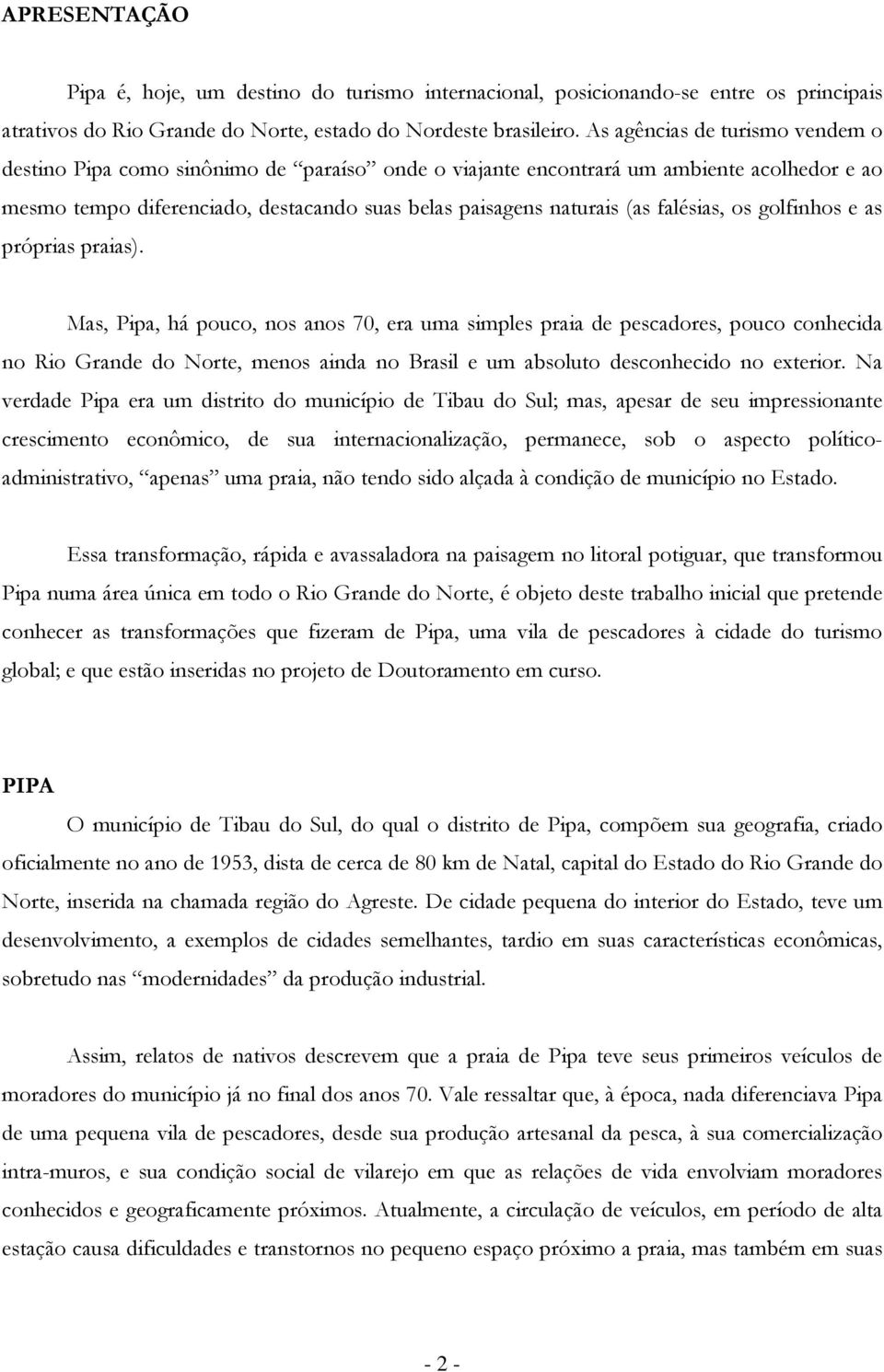 as próprias praias). Mas, Pipa, há puc, ns ans 70, era uma simples praia de pescadres, puc cnhecida n Ri Grande d Nrte, mens ainda n Brasil e um abslut descnhecid n exterir.