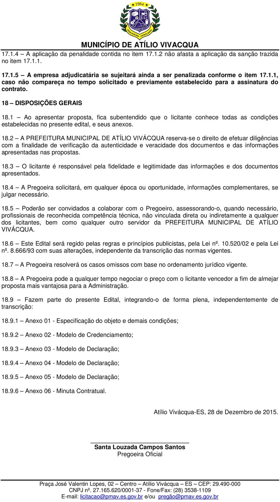 1 Ao apresentar proposta, fica subentendido que o licitante conhece todas as condições estabelecidas no presente edital, e seus anexos. 18.