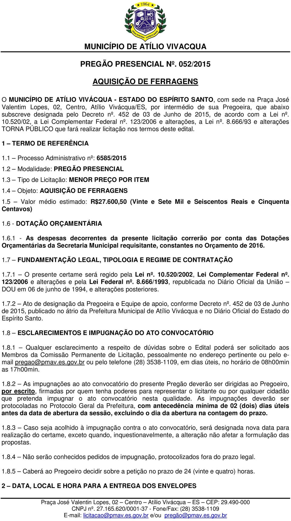 abaixo subscreve designada pelo Decreto nº. 452 de 03 de Junho de 2015, de acordo com a Lei nº. 10.520/02, a Lei Complementar Federal nº. 123/2006 e alterações, a Lei nº. 8.