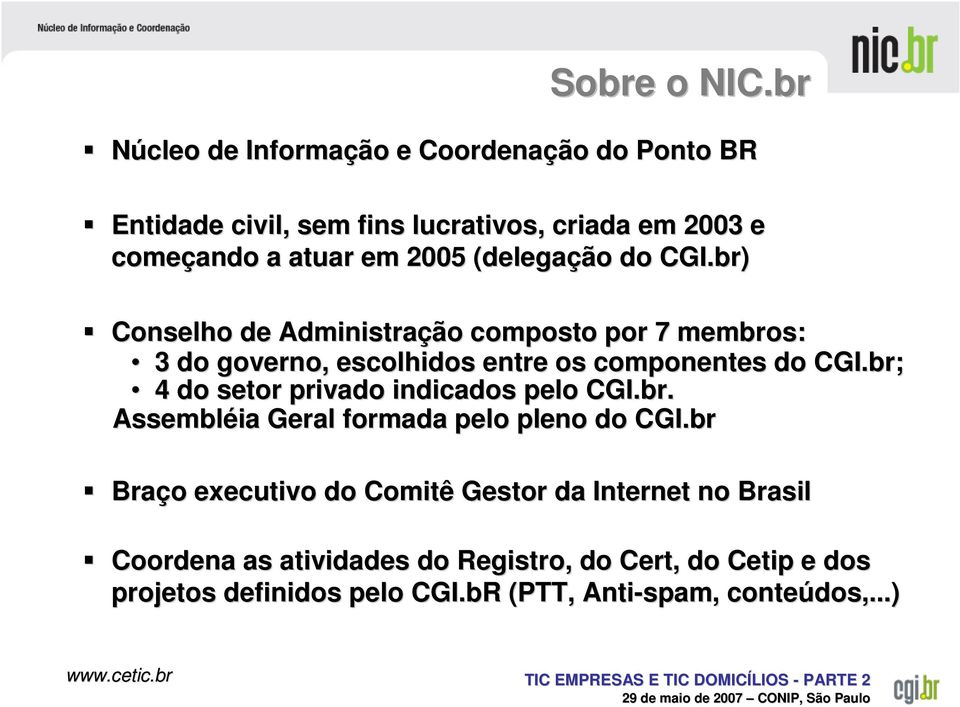 (delegação do CGI.br) Conselho de Administração composto por 7 membros: 3 do governo, escolhidos entre os componentes do CGI.