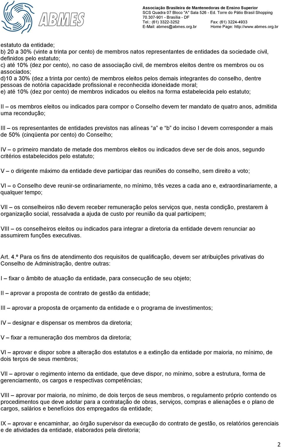 capacidade profissional e reconhecida idoneidade moral; e) até 10% (dez por cento) de membros indicados ou eleitos na forma estabelecida pelo estatuto; II os membros eleitos ou indicados para compor