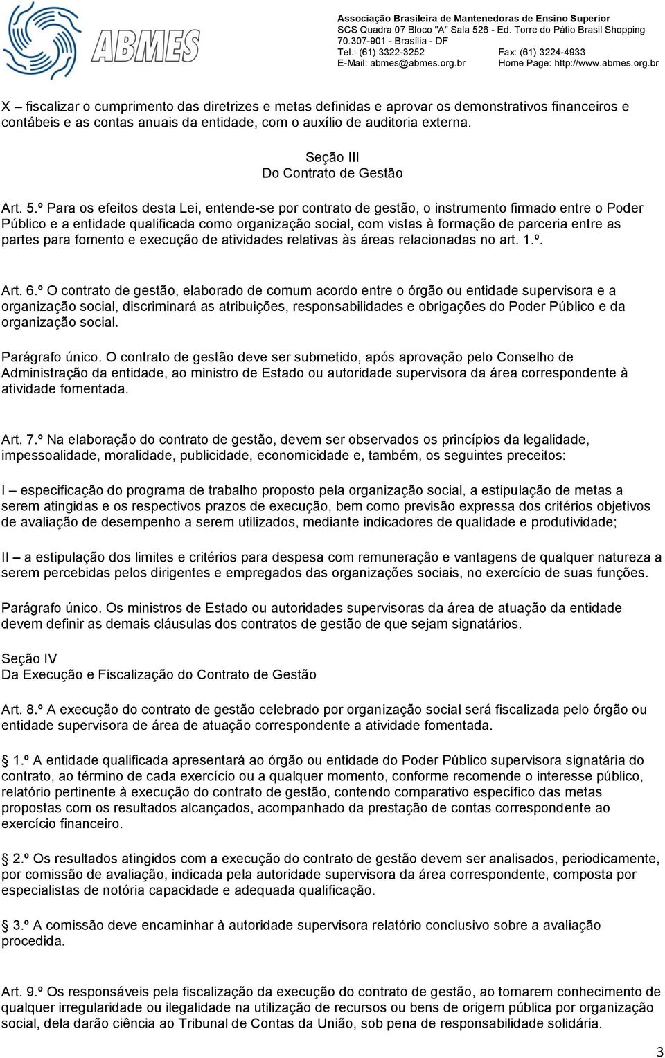 º Para os efeitos desta Lei, entende-se por contrato de gestão, o instrumento firmado entre o Poder Público e a entidade qualificada como organização social, com vistas à formação de parceria entre