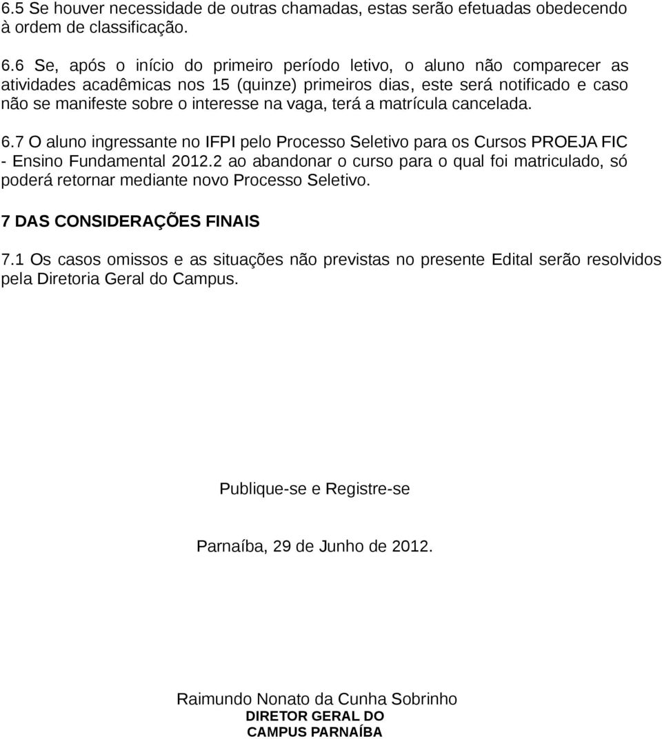 terá a matrícula cancelada. 6.7 O aluno ingressante no IFPI pelo Processo Seletivo para os Cursos PROEJA FIC - Ensino Fundamental 2012.