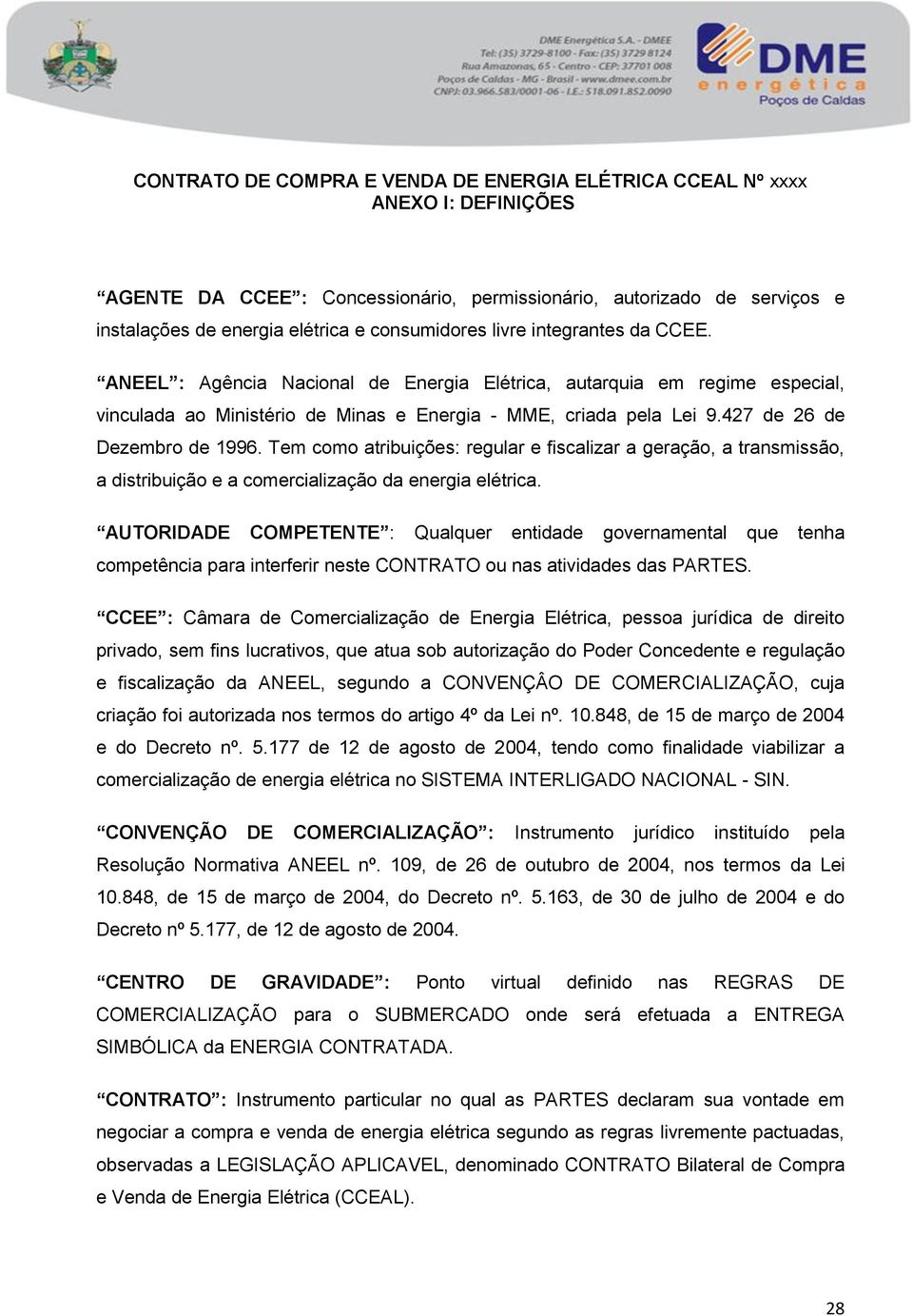 427 de 26 de Dezembro de 1996. Tem como atribuições: regular e fiscalizar a geração, a transmissão, a distribuição e a comercialização da energia elétrica.