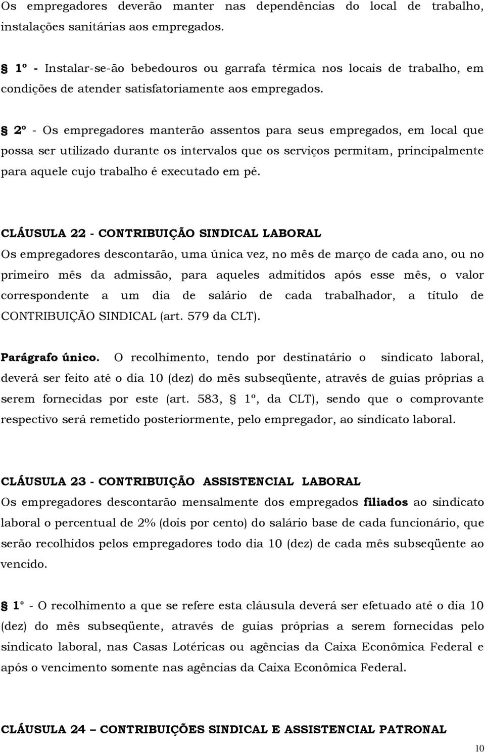 2º - Os empregadores manterão assentos para seus empregados, em local que possa ser utilizado durante os intervalos que os serviços permitam, principalmente para aquele cujo trabalho é executado em