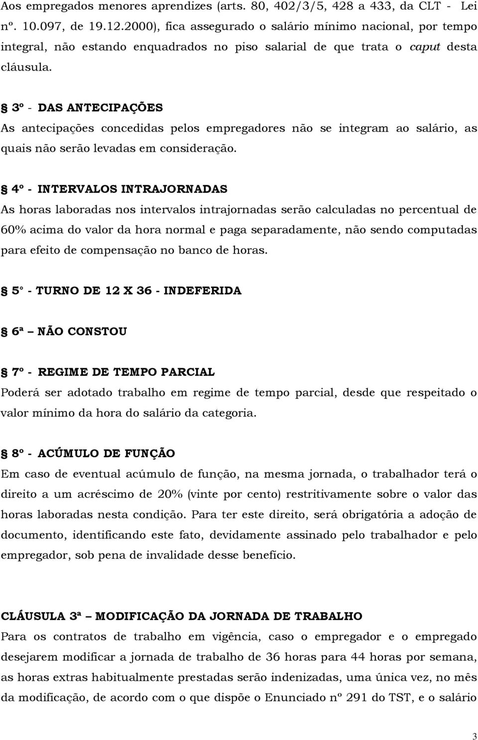 3º - DAS ANTECIPAÇÕES As antecipações concedidas pelos empregadores não se integram ao salário, as quais não serão levadas em consideração.