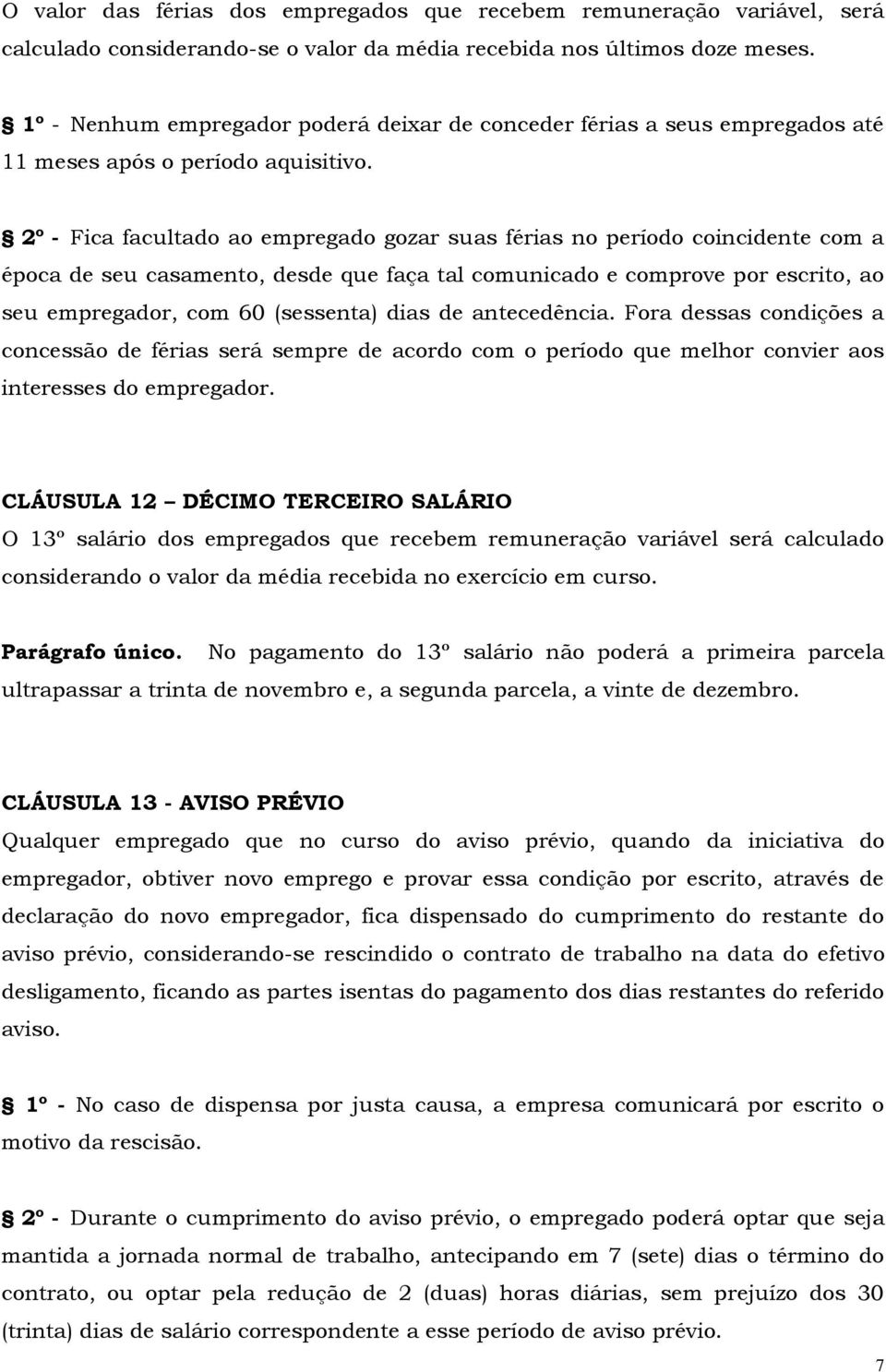 2º - Fica facultado ao empregado gozar suas férias no período coincidente com a época de seu casamento, desde que faça tal comunicado e comprove por escrito, ao seu empregador, com 60 (sessenta) dias