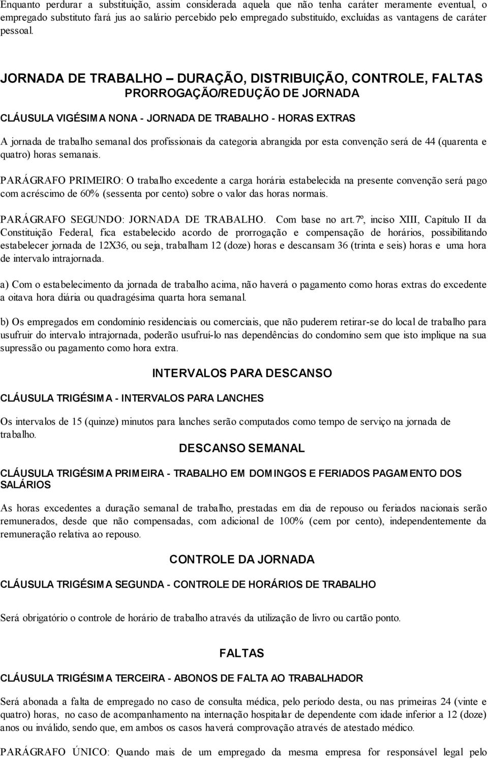 JORNADA DE TRABALHO DURAÇÃO, DISTRIBUIÇÃO, CONTROLE, FALTAS PRORROGAÇÃO/REDUÇÃO DE JORNADA CLÁUSULA VIGÉSIMA NONA - JORNADA DE TRABALHO - HORAS EXTRAS A jornada de trabalho semanal dos profissionais