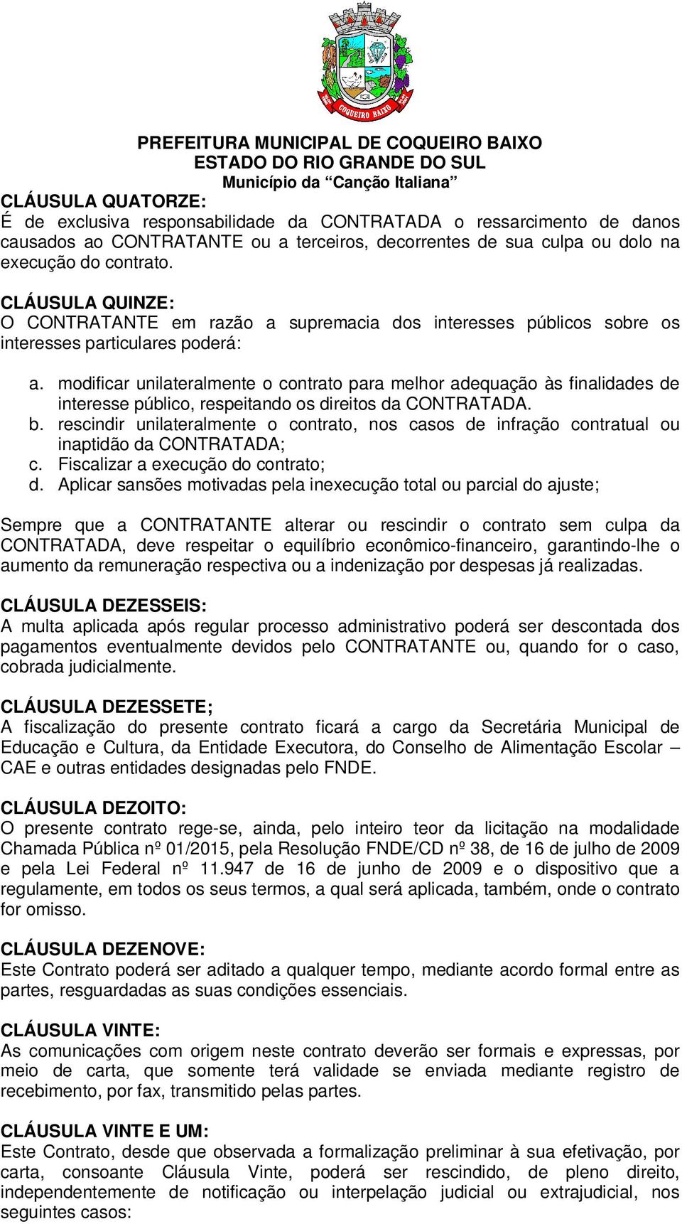 modificar unilateralmente o contrato para melhor adequação às finalidades de interesse público, respeitando os direitos da CONTRATADA. b.