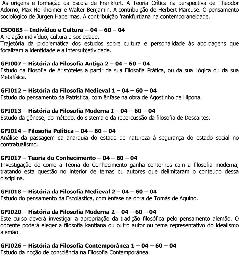 Trajetória da problemática dos estudos sobre cultura e personalidade às abordagens que focalizam a identidade e a intersubjetividade.