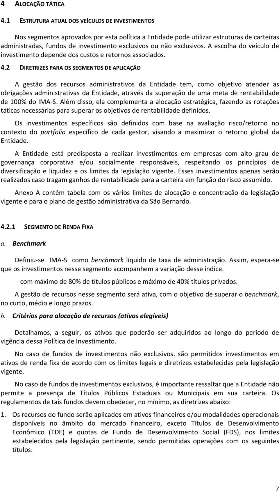 exclusivos. A escolha do veículo de investimento depende dos custos e retornos associados. 4.