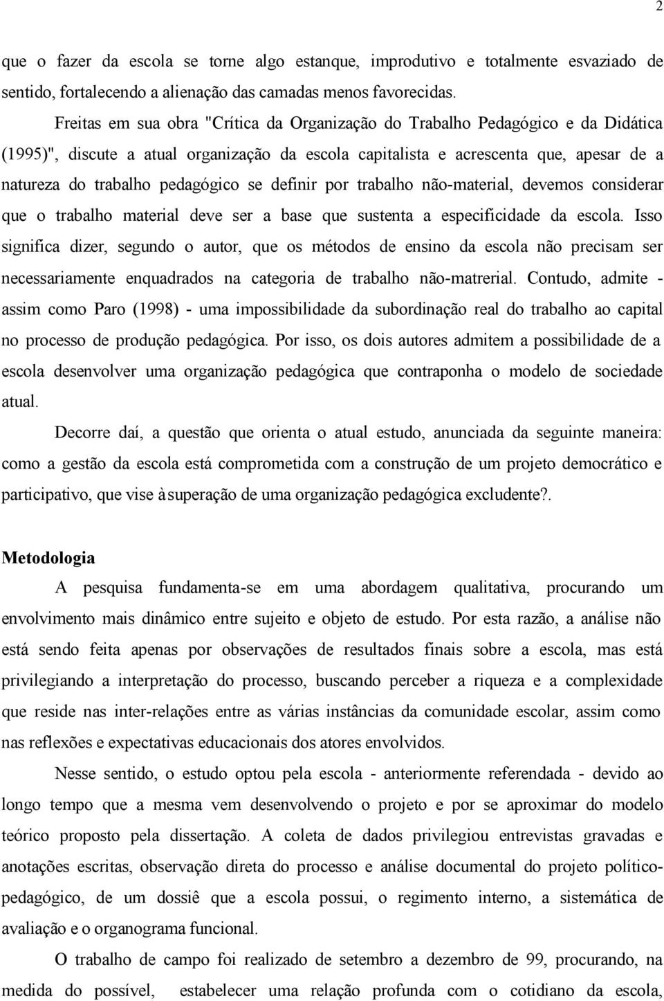 pedagógico se definir por trabalho não-material, devemos considerar que o trabalho material deve ser a base que sustenta a especificidade da escola.