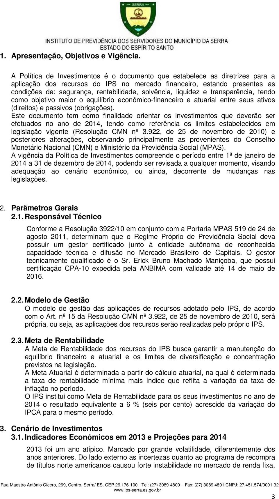 solvência, liquidez e transparência, tendo como objetivo maior o equilíbrio econômico-financeiro e atuarial entre seus ativos (direitos) e passivos (obrigações).