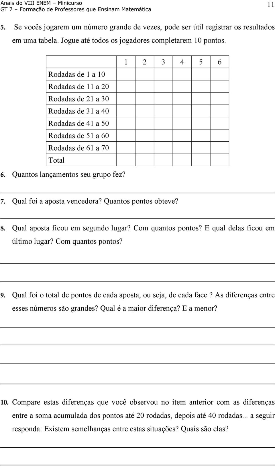 Quantos pontos obteve? 8. Qual aposta ficou em segundo lugar? Com quantos pontos? E qual delas ficou em último lugar? Com quantos pontos? 9.