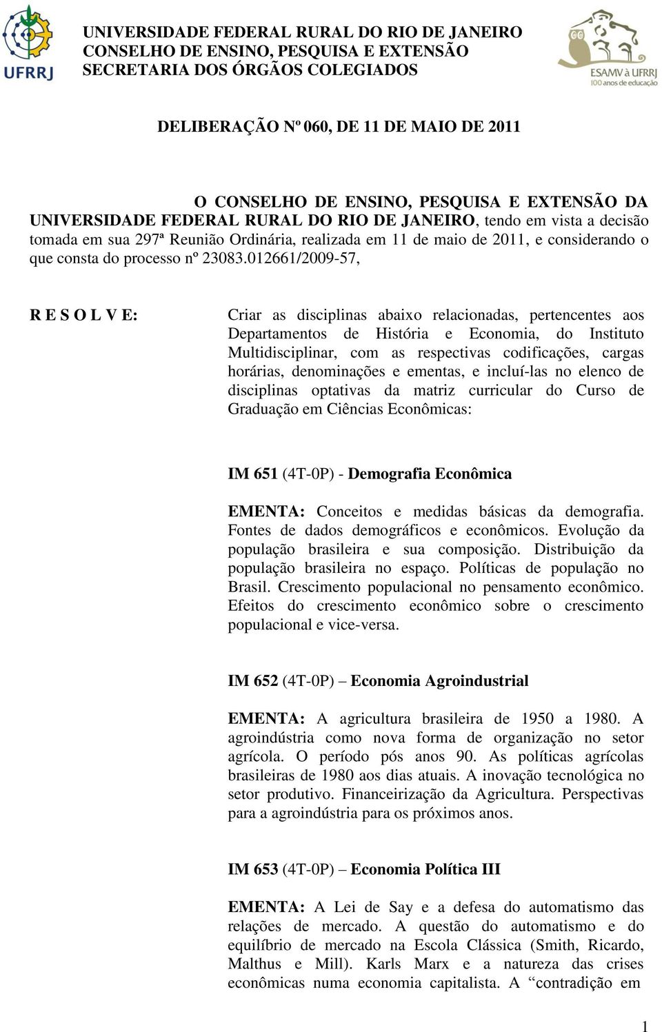 012661/2009-57, R E S O L V E: Criar as disciplinas abaixo relacionadas, pertencentes aos Departamentos de História e Economia, do Instituto Multidisciplinar, com as respectivas codificações, cargas