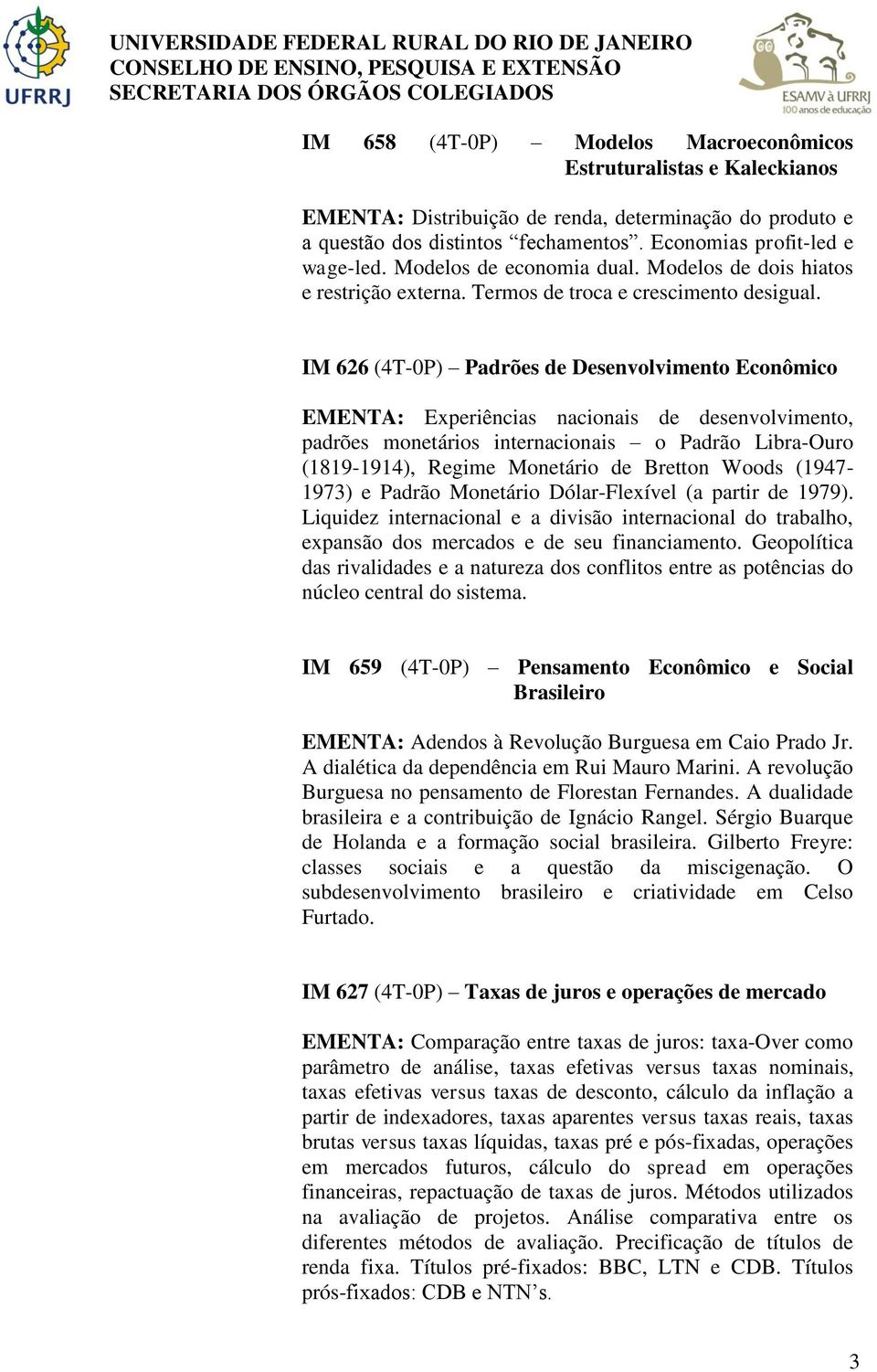 IM 626 (4T-0P) Padrões de Desenvolvimento Econômico EMENTA: Experiências nacionais de desenvolvimento, padrões monetários internacionais o Padrão Libra-Ouro (1819-1914), Regime Monetário de Bretton