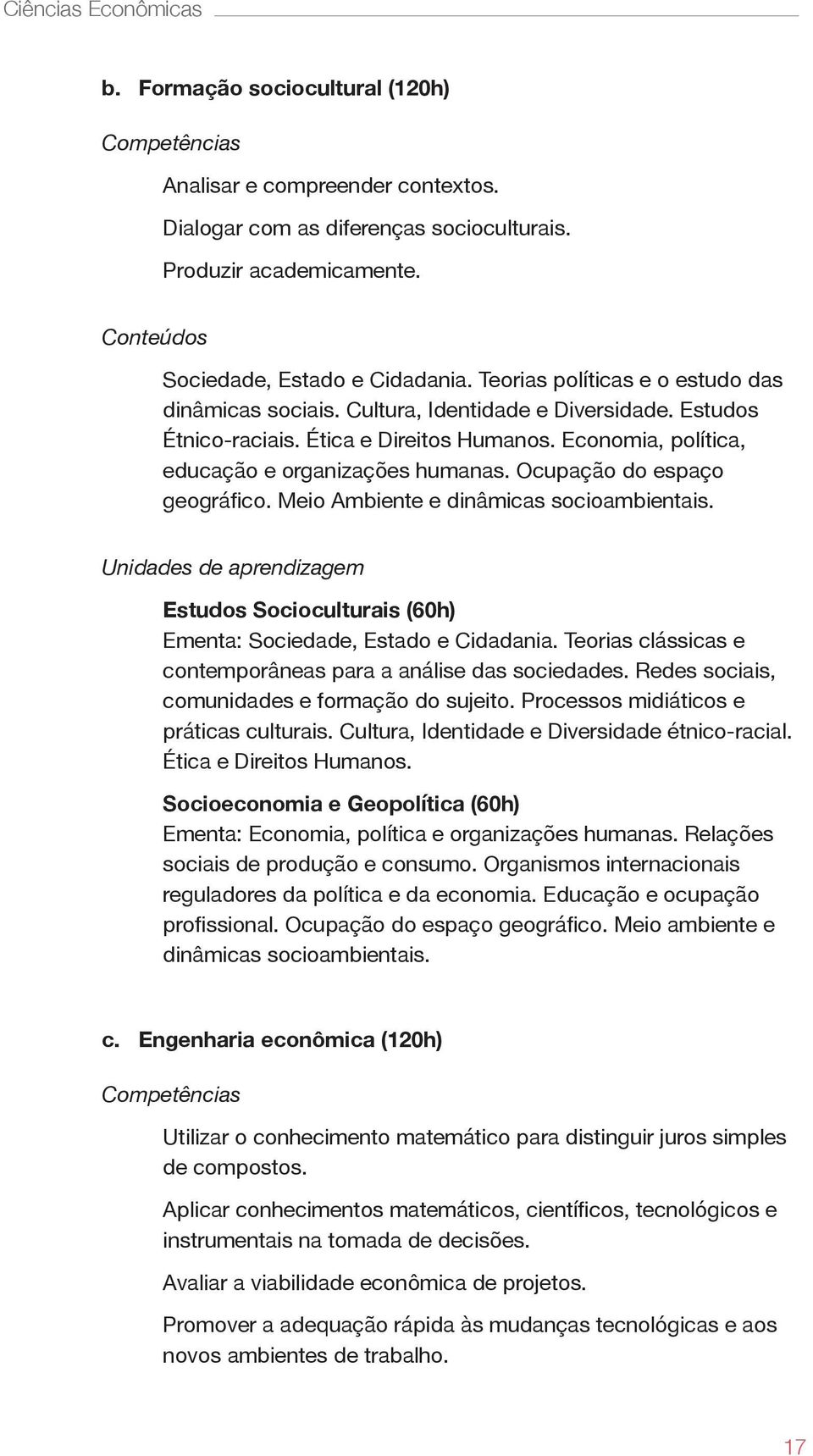 Ocupação do espaço geográfico. Meio Ambiente e dinâmicas socioambientais. Unidades de aprendizagem Estudos Socioculturais (60h) Ementa: Sociedade, Estado e Cidadania.