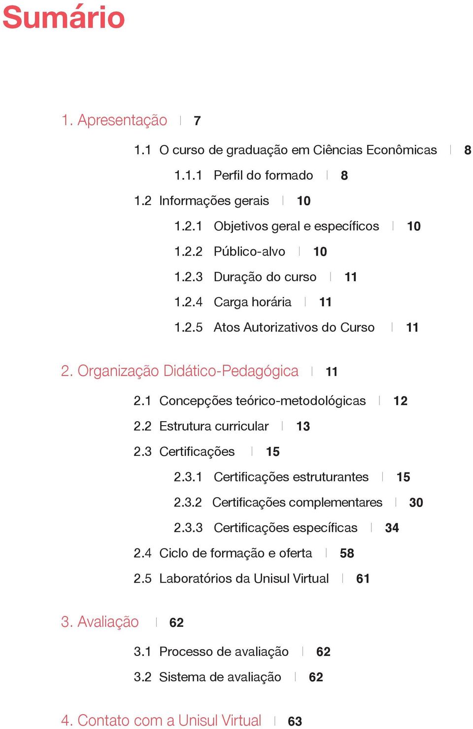 2 Estrutura curricular I 13 2.3 Certificações I 15 2.3.1 Certificações estruturantes I 15 2.3.2 Certificações complementares I 30 2.3.3 Certificações específicas I 34 2.