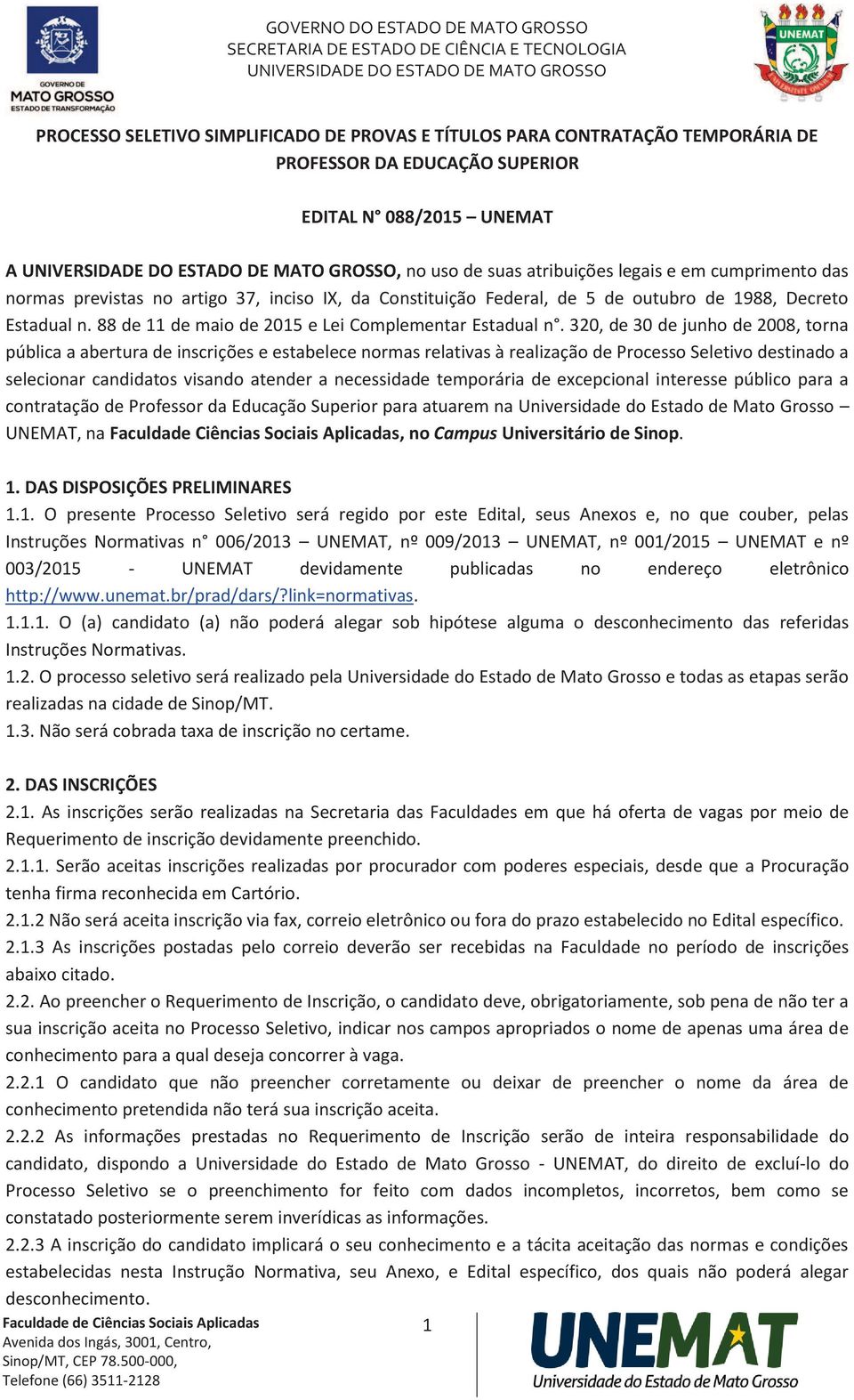 320, de 30 de junho de 2008, torna pública a abertura de inscrições e estabelece normas relativas à realização de Processo Seletivo destinado a selecionar candidatos visando atender a necessidade