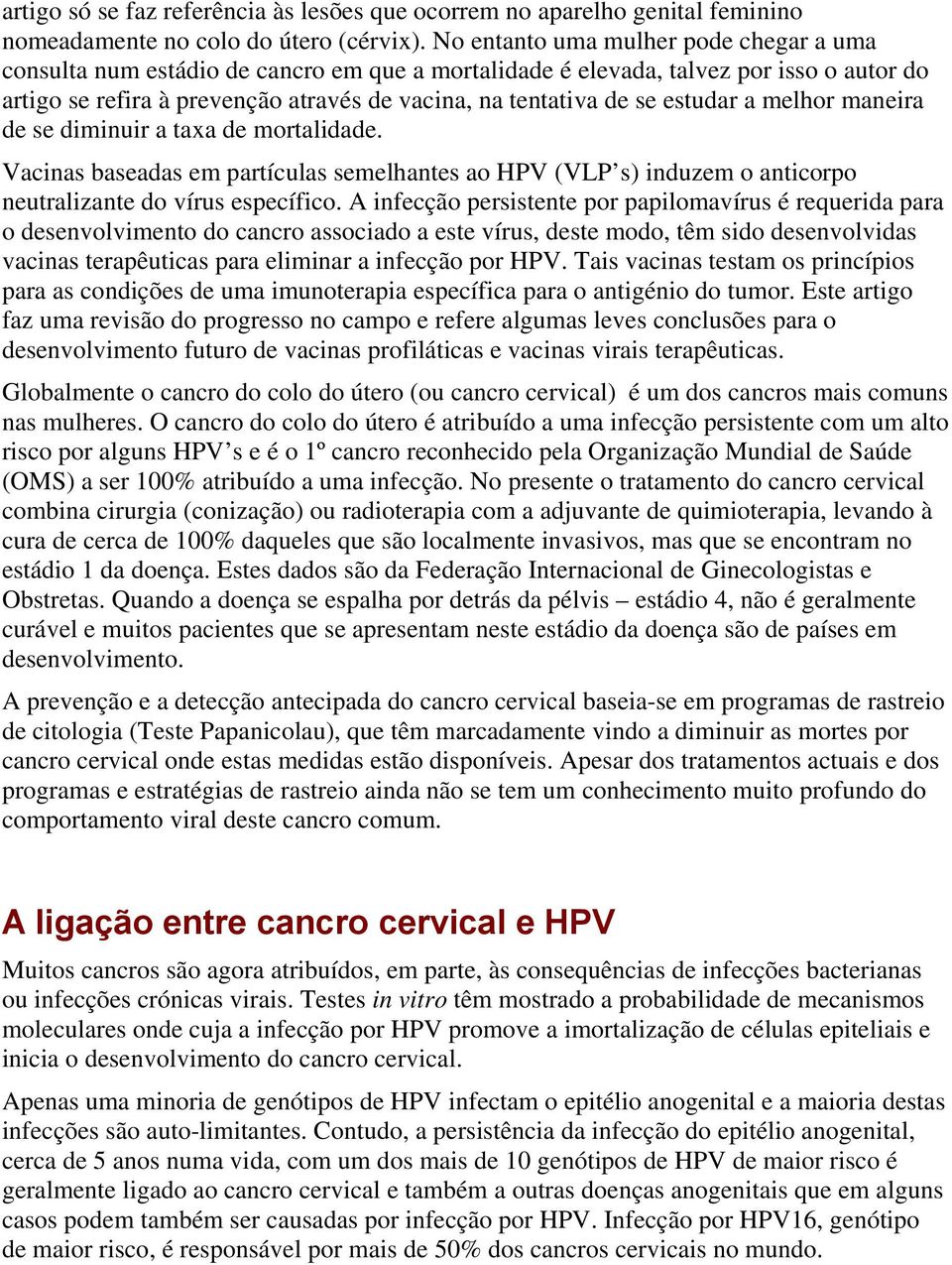 estudar a melhor maneira de se diminuir a taxa de mortalidade. Vacinas baseadas em partículas semelhantes ao HPV (VLP s) induzem o anticorpo neutralizante do vírus específico.