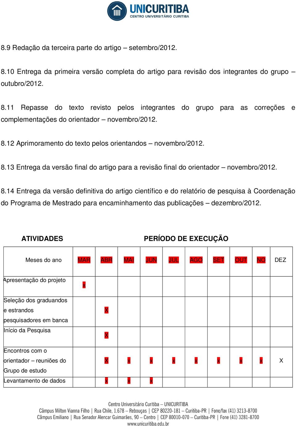 13 Entrega da versão final do artigo para a revisão final do orientador novembro/2012. 8.