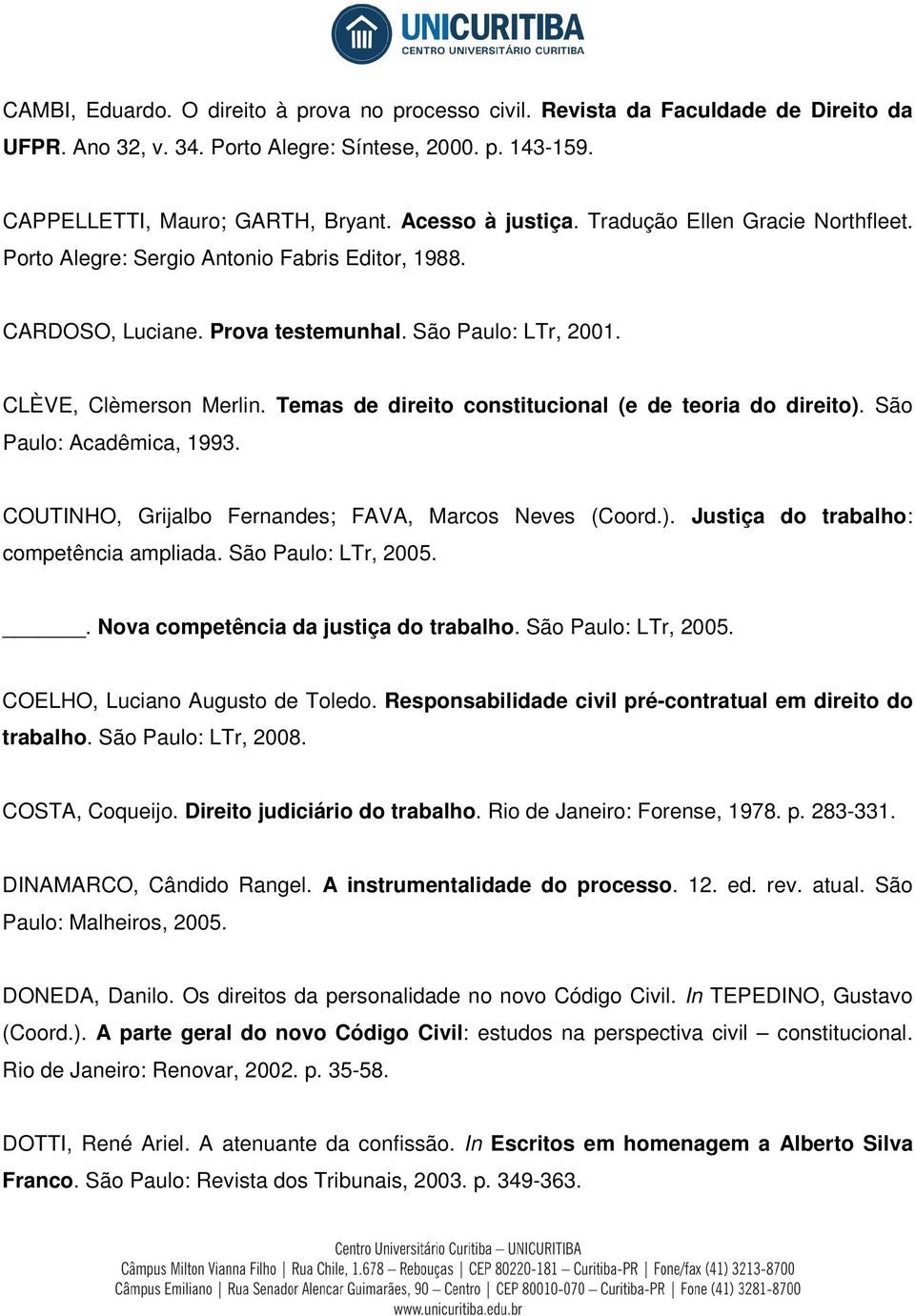 Temas de direito constitucional (e de teoria do direito). São Paulo: Acadêmica, 1993. COUTINHO, Grijalbo Fernandes; FAVA, Marcos Neves (Coord.). Justiça do trabalho: competência ampliada.