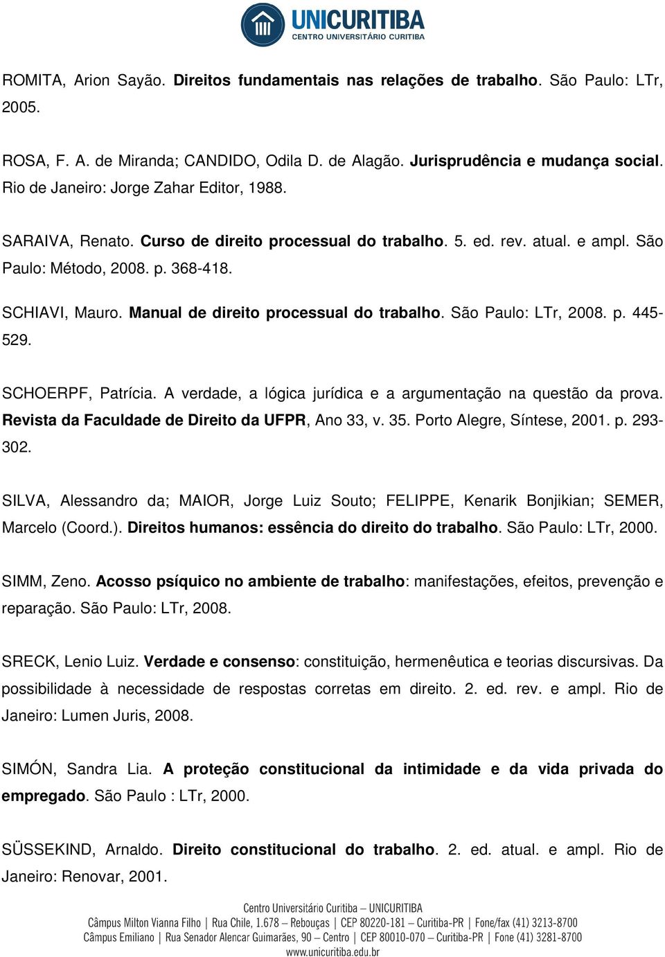 Manual de direito processual do trabalho. São Paulo: LTr, 2008. p. 445-529. SCHOERPF, Patrícia. A verdade, a lógica jurídica e a argumentação na questão da prova.