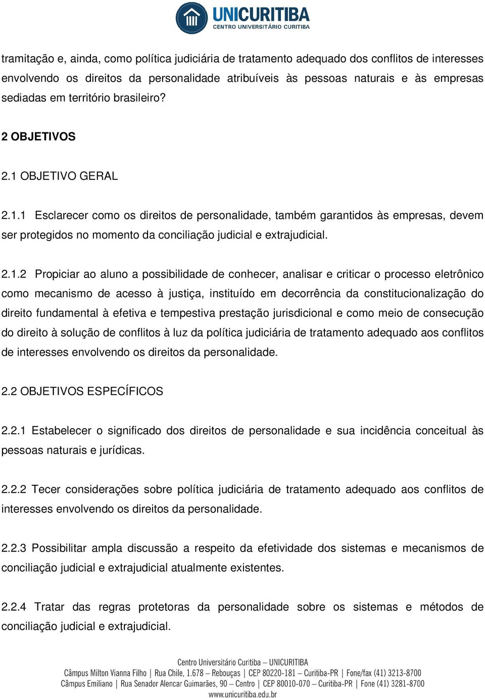 2.1.2 Propiciar ao aluno a possibilidade de conhecer, analisar e criticar o processo eletrônico como mecanismo de acesso à justiça, instituído em decorrência da constitucionalização do direito