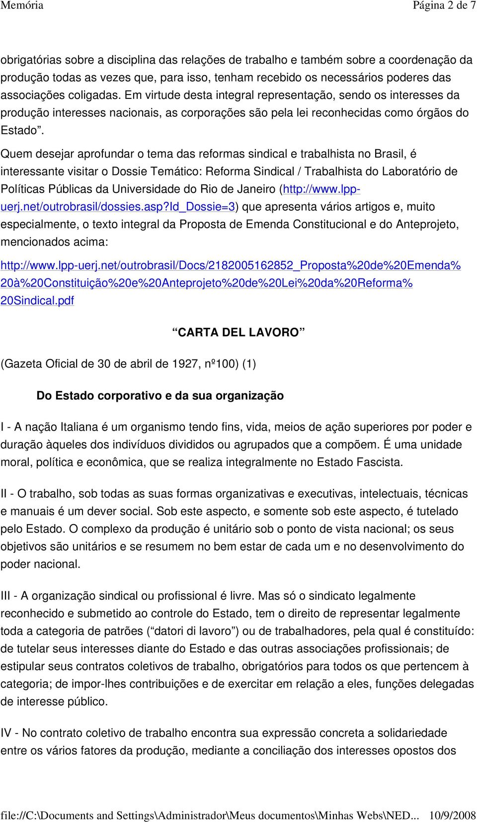 Quem desejar aprofundar o tema das reformas sindical e trabalhista no Brasil, é interessante visitar o Dossie Temático: Reforma Sindical / Trabalhista do Laboratório de Políticas Públicas da