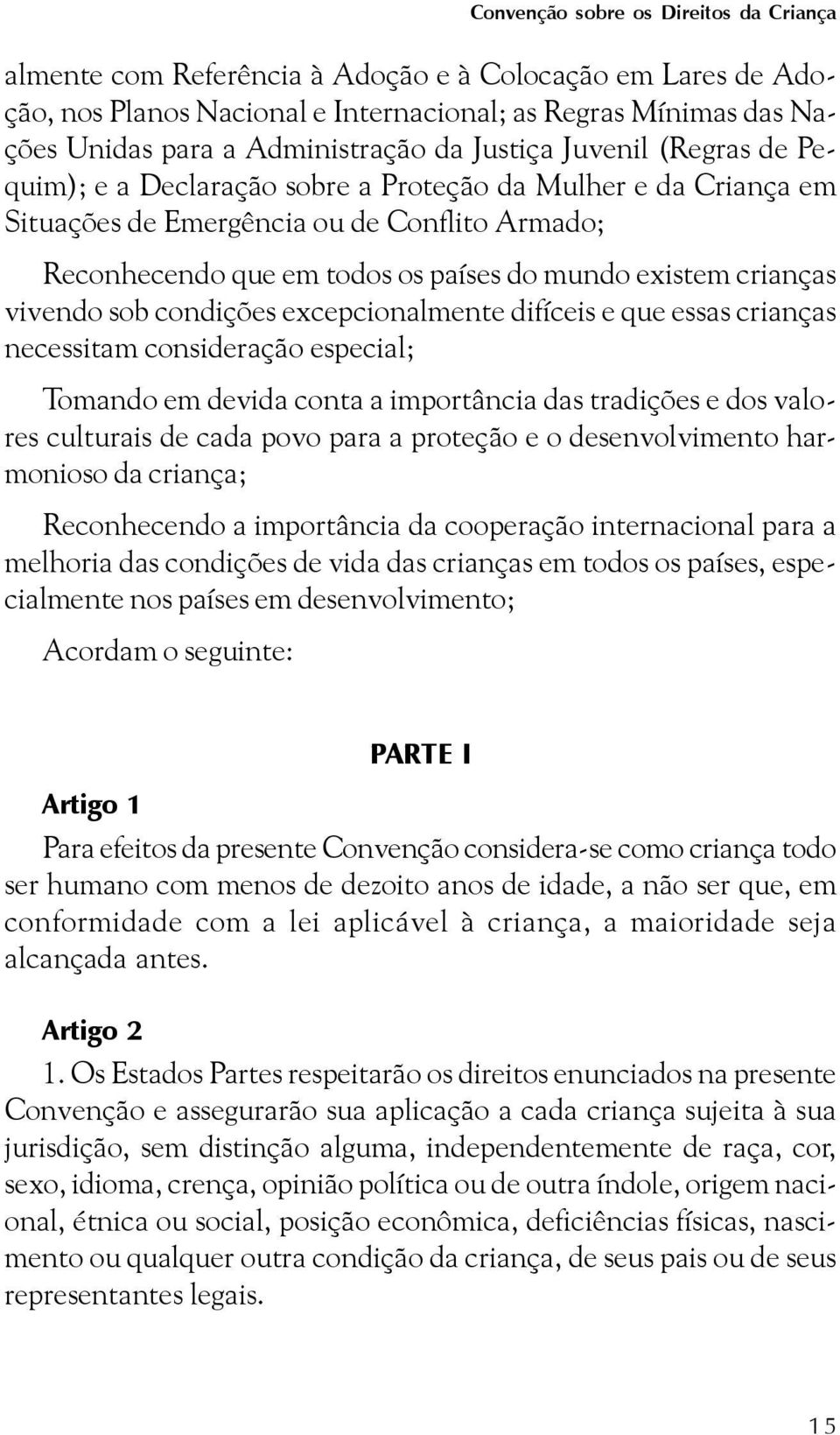 crianças vivendo sob condições excepcionalmente difíceis e que essas crianças necessitam consideração especial; Tomando em devida conta a importância das tradições e dos valores culturais de cada