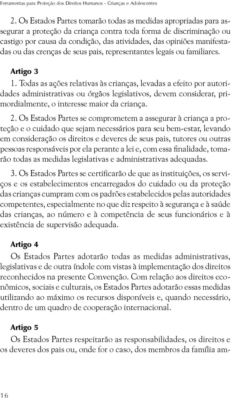 manifestadas ou das crenças de seus pais, representantes legais ou familiares. Artigo 3 1.