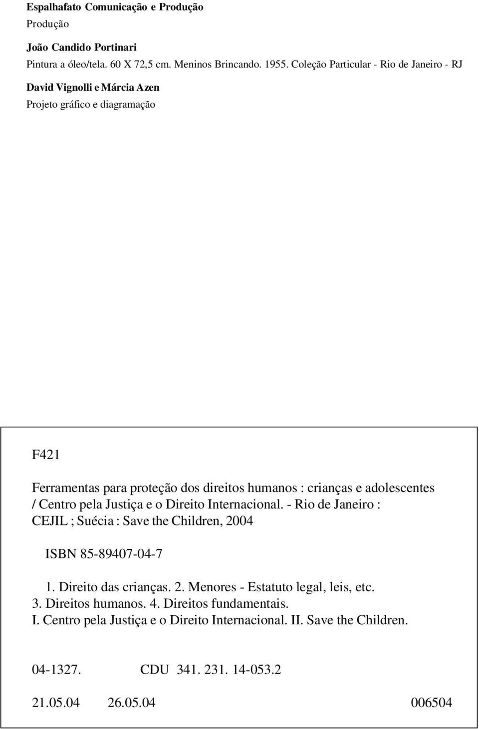 Coleção Particular - Rio de Janeiro - RJ David Vignolli e Márcia Azen Projeto gráfico e diagramação F421 Ferramentas para proteção dos direitos humanos : crianças e adolescentes / Centro