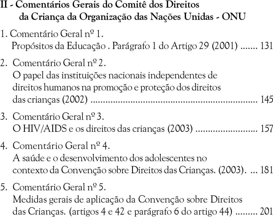 O papel das instituições nacionais independentes de direitos humanos na promoção e proteção dos direitos das crianças (2002)... 145 3. Comentário Geral nº 3.