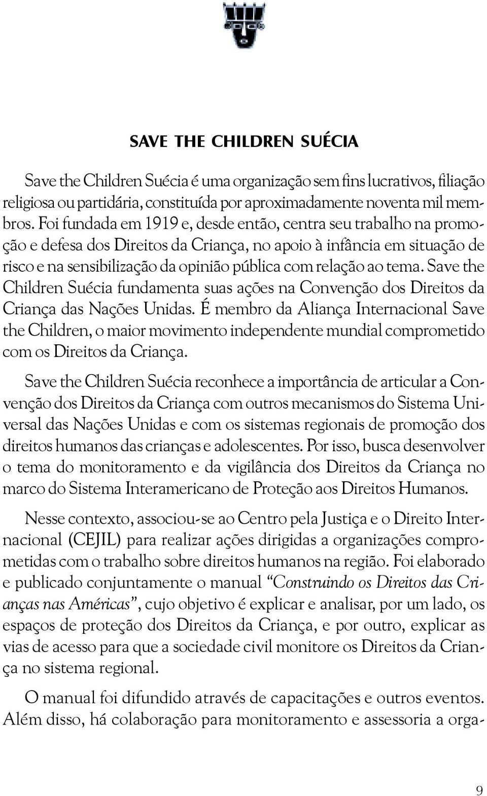 tema. Save the Children Suécia fundamenta suas ações na Convenção dos Direitos da Criança das Nações Unidas.