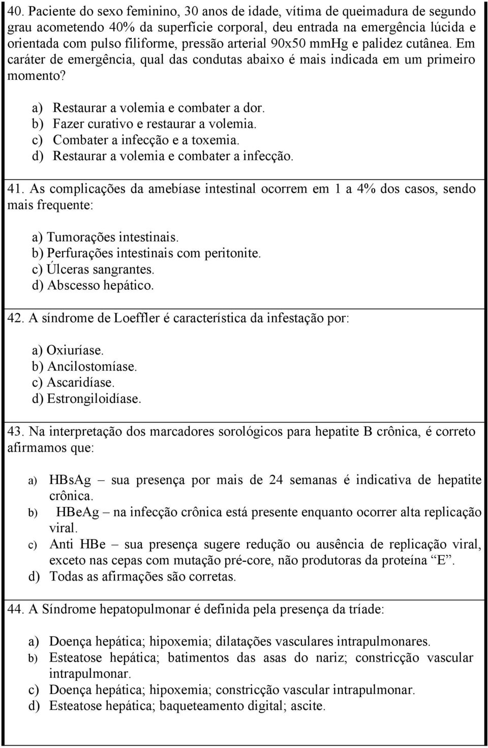 b) Fazer curativo e restaurar a volemia. c) Combater a infecção e a toxemia. d) Restaurar a volemia e combater a infecção. 41.