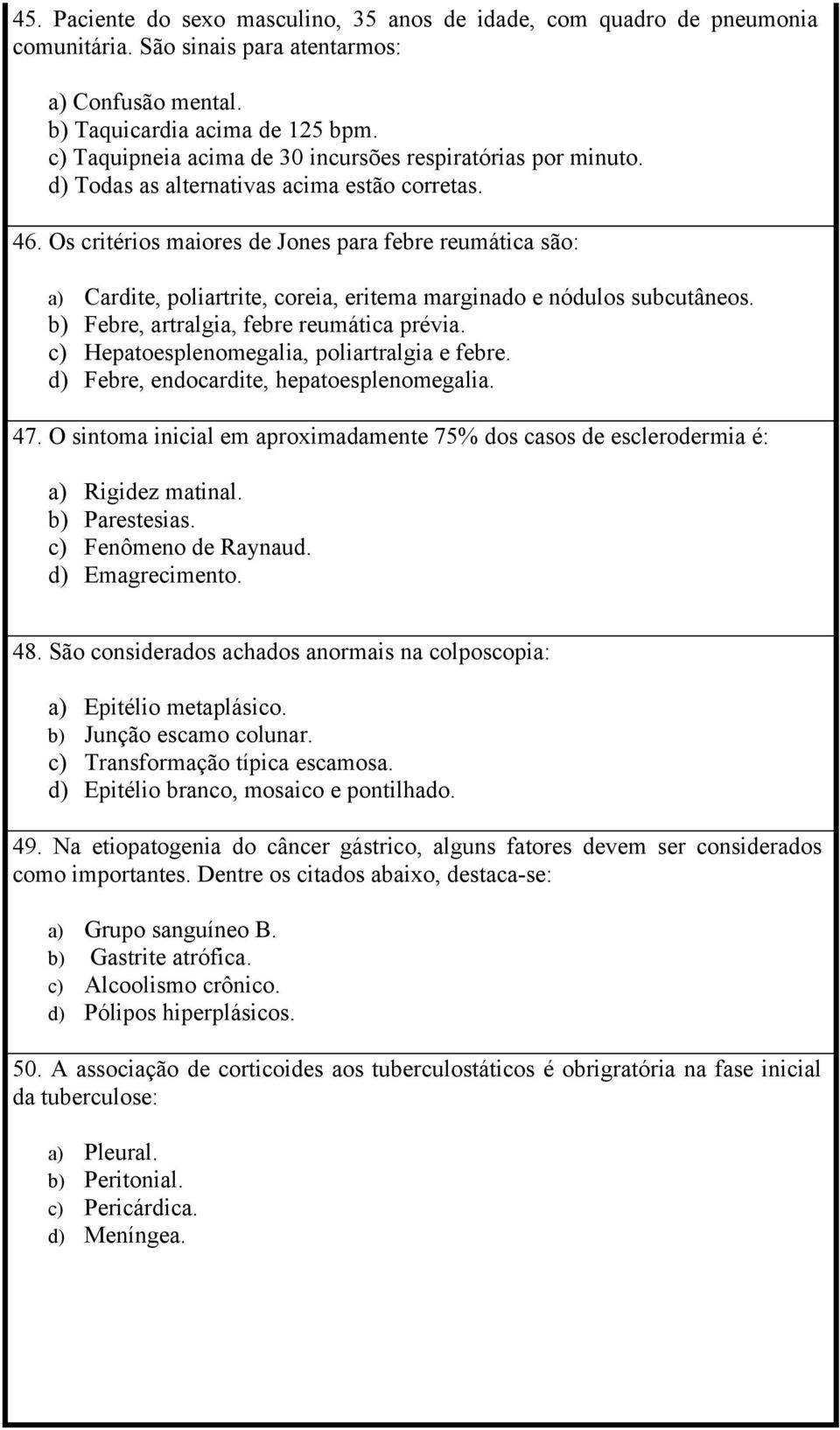 Os critérios maiores de Jones para febre reumática são: a) Cardite, poliartrite, coreia, eritema marginado e nódulos subcutâneos. b) Febre, artralgia, febre reumática prévia.