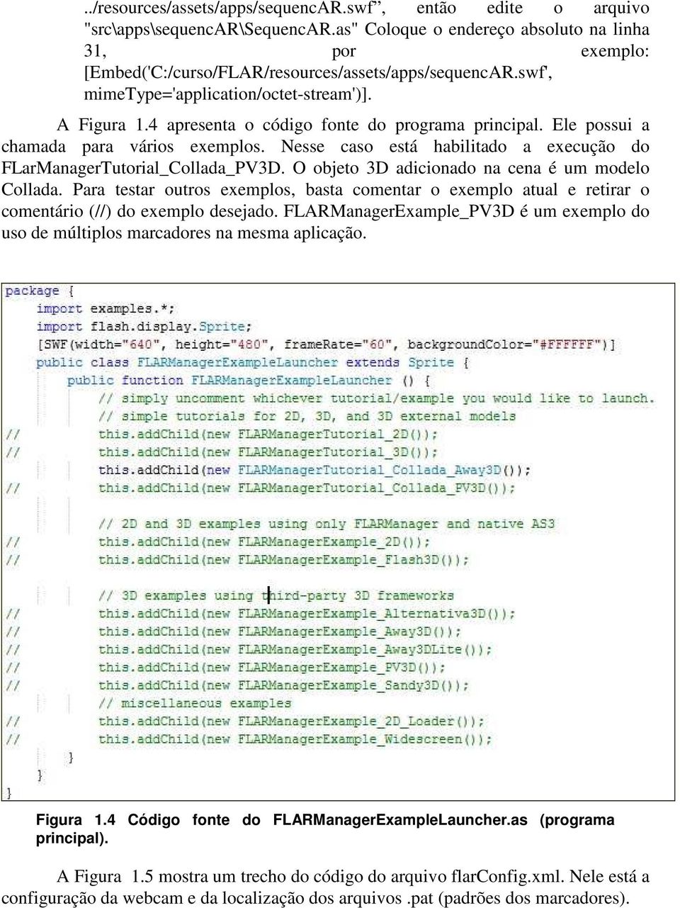 4 apresenta o código fonte do programa principal. Ele possui a chamada para vários exemplos. Nesse caso está habilitado a execução do FLarManagerTutorial_Collada_PV3D.