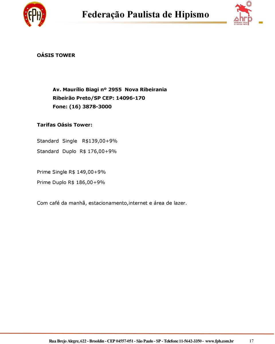 Oásis Tower: Standard Single R$139,00+9% Standard Duplo R$ 176,00+9% Prime Single R$ 149,00+9% Prime