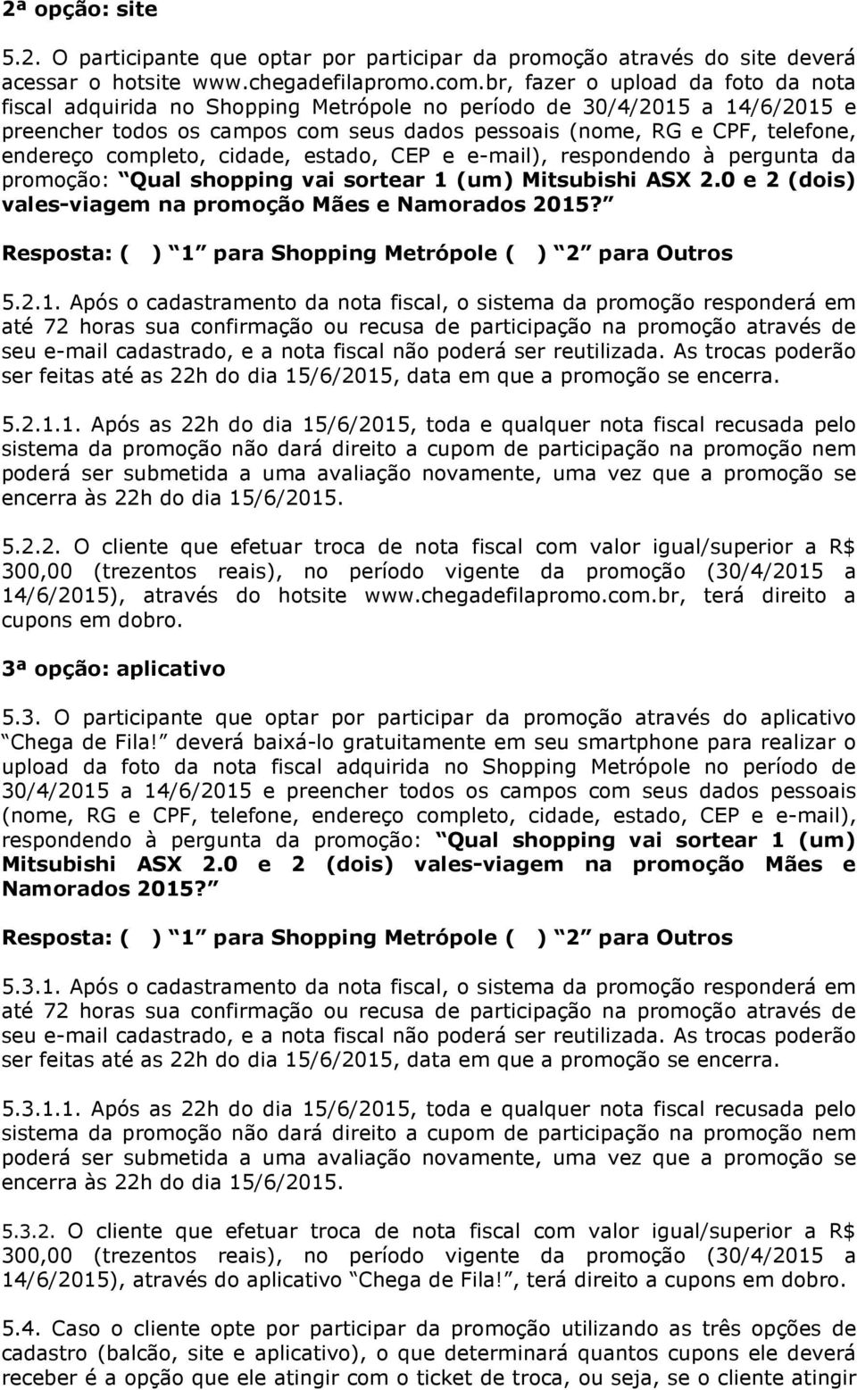 completo, cidade, estado, CEP e e-mail), respondendo à pergunta da promoção: Qual shopping vai sortear 1 (um) Mitsubishi ASX 2.0 e 2 (dois) vales-viagem na promoção Mães e Namorados 2015?