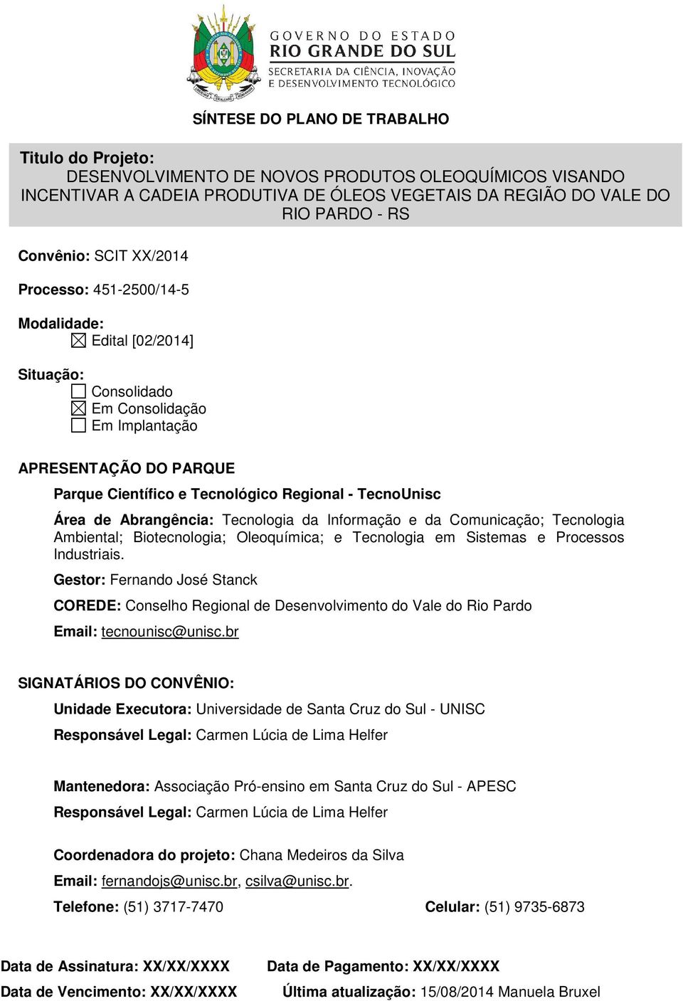 Área de Abrangência: Tecnologia da Informação e da Comunicação; Tecnologia Ambiental; Biotecnologia; Oleoquímica; e Tecnologia em Sistemas e Processos Industriais.