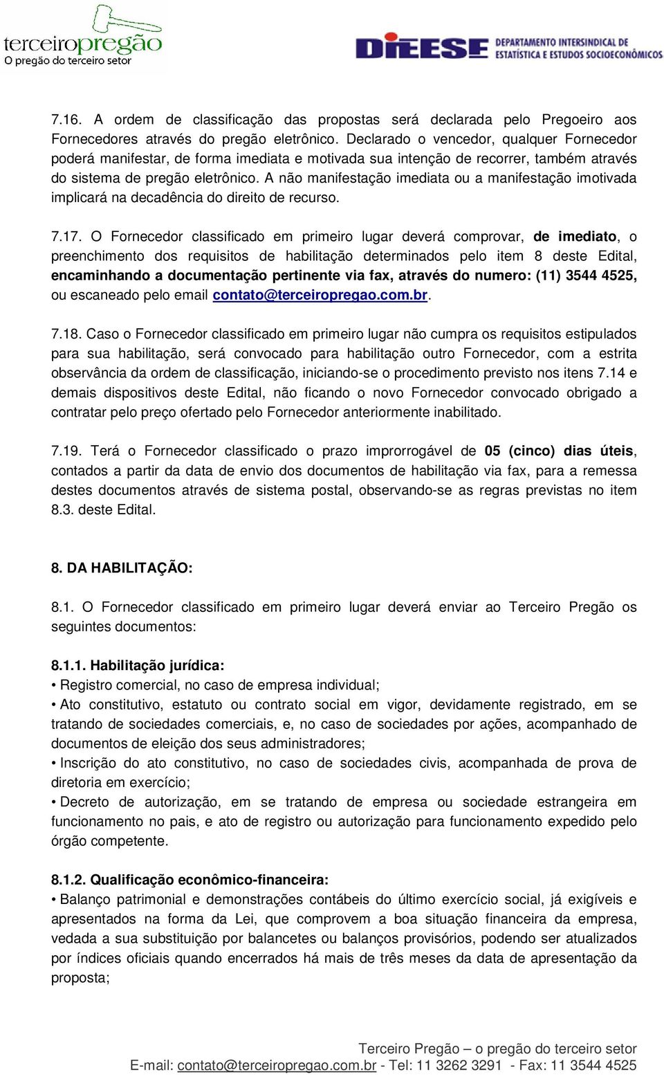 A não manifestação imediata ou a manifestação imotivada implicará na decadência do direito de recurso. 7.17.