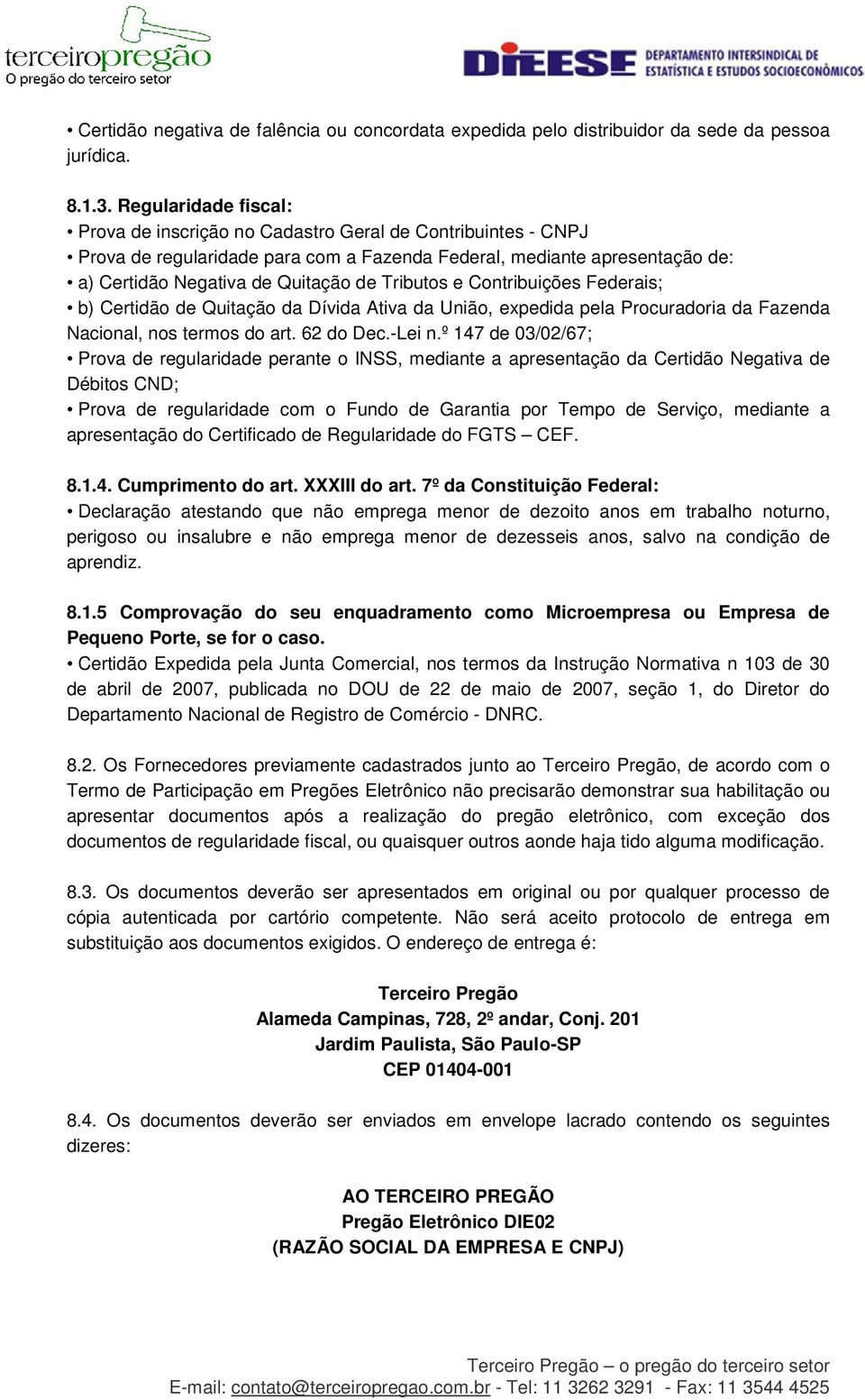 Tributos e Contribuições Federais; b) Certidão de Quitação da Dívida Ativa da União, expedida pela Procuradoria da Fazenda Nacional, nos termos do art. 62 do Dec.-Lei n.